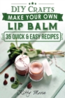Lip Balm : Make Your Own Lip Balm With These 35 Quick & Easy Recipes! (2nd Edition) - Book