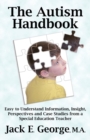 The Autism Handbook : Easy to Understand Information, Insight, Perspectives and Case Studies from a Special Education Teacher - Book