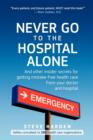 Never Go to the Hospital Alone : And Other Insider Secrets for Getting Mistake-Free Health Care from Your Doctor and Hospital - Book