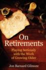 On Retirements : Playing Seriously with the Work of Growing Old - Book