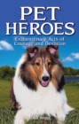 Pet Heroes : Extraordinary Acts of Courage and Devotion - Book