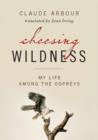 Choosing Wildness : My Life Among the Ospreys - eBook