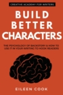 Build Better Characters : The psychology of backstory & how to use it in your writing to hook readers - Book