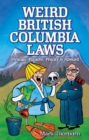 Weird British Columbia Laws : Strange, Bizarre, Wacky & Absurd - Book