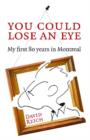 You Could Lose an Eye : My First 80 Years in Montreal - Book