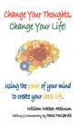 Change Your Thoughts, Change Your Life : Using the Power of Your Mind to Create Your Ideal Life - Book
