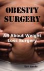 Obesity Surgery : All You Need to Know about Weight Loss Surgery Including Costs, Where to Find Specialists, Types of Surgeries, Risks and More. - Book