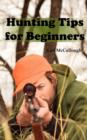 Hunting Tips for Beginners : All about Hunting Strategies, Safety, Weapons, Trip Planning and More. - Book