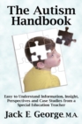 The Autism Handbook: Easy to Understand Information, Insight, Perspectives and Case Studies from a Special Education Teacher - eBook