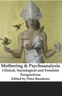 Mothering and Psychoanalysis : Clinical, Sociological and Feminist Perspectives - Book