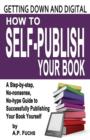 Getting Down and Digital : How to Self-publish Your Book - A Step-by-step, No-nonsense, No-hype Guide to Successfully Publishing Your Book Yourself - Book