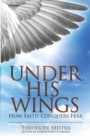 Under His Wings : How Faith Conquers Fear - Book