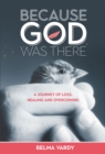 Because God Was There : A Journey of Loss, Healing and Overcoming - eBook