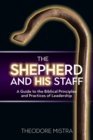 The Shepherd and His Staff : A Guide to the Biblical Principles and Practices of Leadership - Book
