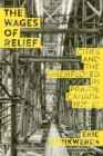 The Wages of Relief : Cities and the Unemployed in Prairie Canada, 1929-39 - Book