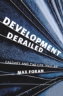 Development Derailed : Calgary and the CPR, 1962-64 - Book