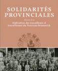 Solidarites Provinciales : Histoire de la Federation des travailleurs et travailleuses du Nouveau-Brunswick - Book