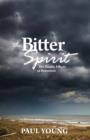 The Bitter Spirit : The Deadly Effects of Bitterness - Book