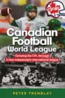 Canadian Football World League : Growing the CFL through a new independent international league - Book