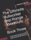 The Ultimate Bullworker Rep Range Workouts Book Three : The Best Isotonic Exercises to build muscle, increase strength, power and sculpt the best body with Isometrics! - Book