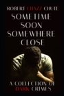 Sometime Soon, Somewhere Close : A Collection of Dark Crimes - Book