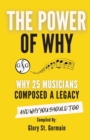 The Power of Why 25 Musicians Composed a Legacy : Why 25 Musicians Composed a Legacy - Book