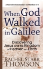 When God Walked in Galilee : Discovering Jesus and the Kingdom of Heaven on Earth: A Narrative Commentary on Matthew 1-4 - Book