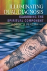Illuminating Dual Diagnosis : Examining the Spiritual Component - Book