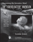 The "Forever Battery" Invention : Examining the Inventive Mind, What If There Was a Battery That Could Never Die? - Book