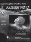 The "Forever Battery" Invention : Examining the Inventive Mind, What If There Was a Battery That Could Never Die? - casebound - Book