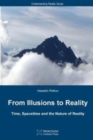 From Illusions to Reality : Time, Spacetime and the Nature of Reality - Book