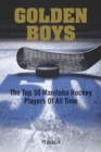 Golden Boys : The Top 50 Manitoba Hockey Players of All Time - Book