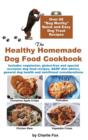 The Healthy Homemade Dog Food Cookbook : Over 60 Beg-Worthy Quick and Easy Dog Treat Recipes - Book