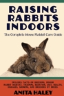 Raising Rabbits Indoors : The Complete House Rabbit Care Guide - Book