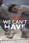 What We Can't Have - eBook