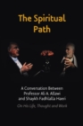 The Spiritual Path : A Conversation Between Professor Ali A. Allawi and Shaykh Fadhlalla Haeri On His Life, Thought and Work - Book