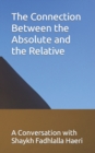 The Connection Between the Absolute and the Relative : A Conversation with Shaykh Fadhlalla Haeri - Book