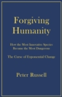 Forgiving Humanity : How the Most Innovative Species Became the Most Dangerous - Book