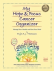 My Hope & Focus Cancer Organizer : Manage Your Health and Ease Your Mind - Book