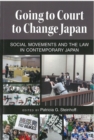 Going to Court to Change Japan : Social Movements and the Law in Contemporary Japan - Book