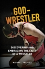 God-Wrestler : Discovering And Embracing The Faith Of A Wrestler - Book