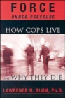 Force Under Pressure : How Cops Live and Why They Die - Book