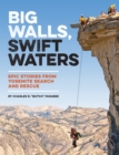 Big Walls, Swift Waters : Epic Stories from Yosemite Search and Rescue - Book