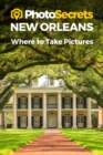 Photosecrets New Orleans : Where to Take Pictures: A Photographer's Guide to the Best Photography Spots - Book