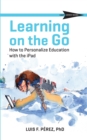 Learning on the Go : How to Personalize Education with the iPad - Book