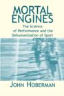Mortal Engines : The Science of Performance and the Dehumanization of Sport - Book
