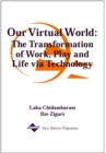 Our Virtual World: The Transformation of Work, Play and Life via Technology - eBook