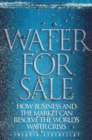 Water for Sale : How Business and the Market Can Resolve the World's Water Crisis - Book