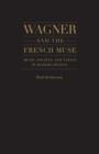 Wagner and the French Muse : Wagnerian Influences on French Musical and Literary Culture 1870-1945 - Book