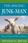 The Singing Junk-Man : Stories of Grace and Hope and Humor - Book